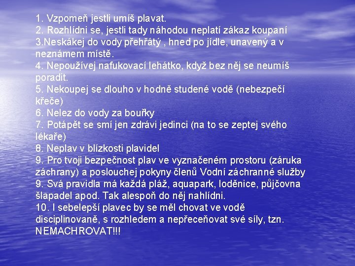 1. Vzpomeň jestli umíš plavat. 2. Rozhlídni se, jestli tady náhodou neplatí zákaz koupaní