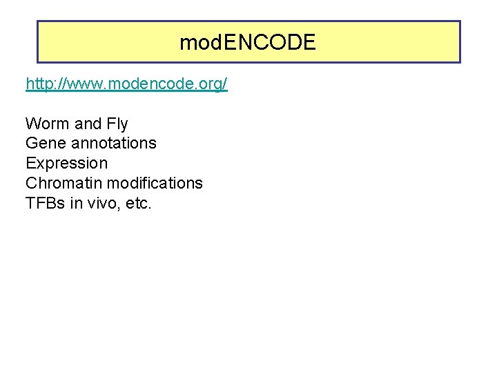 mod. ENCODE http: //www. modencode. org/ Worm and Fly Gene annotations Expression Chromatin modifications