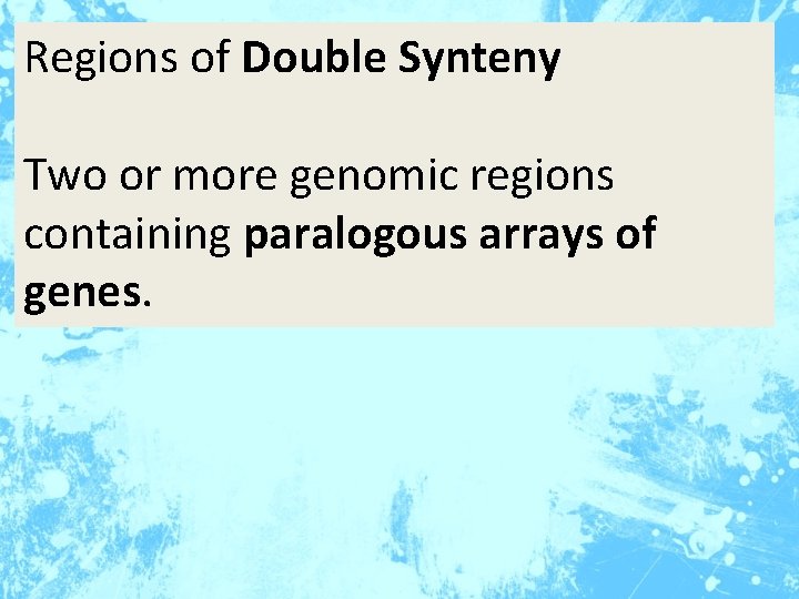 Regions of Double Synteny Two or more genomic regions containing paralogous arrays of genes.