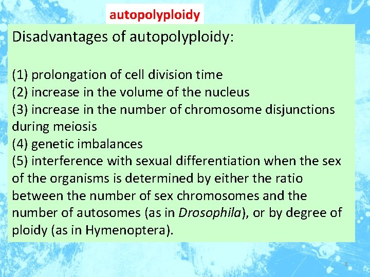 autopolyploidy Disadvantages of autopolyploidy: (1) prolongation of cell division time (2) increase in the