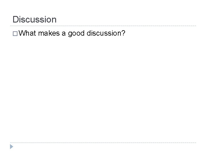 Discussion � What makes a good discussion? 