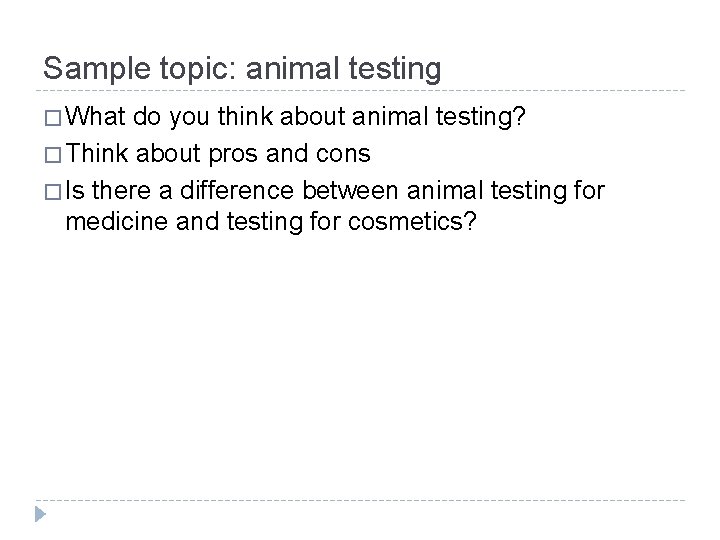 Sample topic: animal testing � What do you think about animal testing? � Think