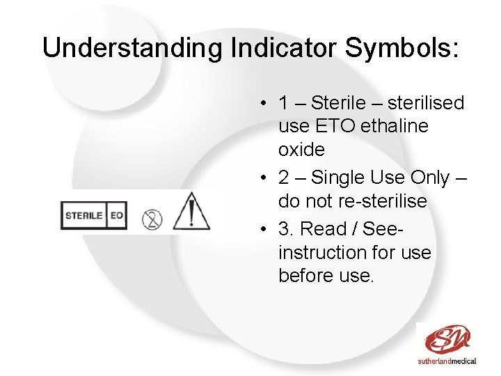 Understanding Indicator Symbols: • 1 – Sterile – sterilised use ETO ethaline oxide •