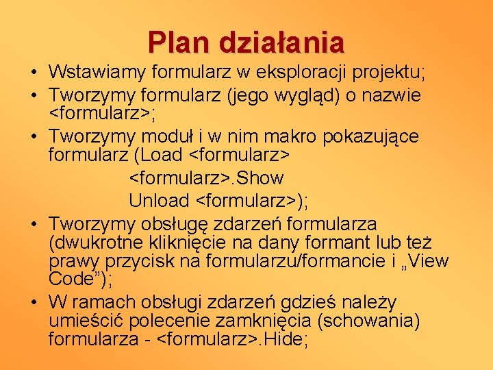 Plan działania • Wstawiamy formularz w eksploracji projektu; • Tworzymy formularz (jego wygląd) o