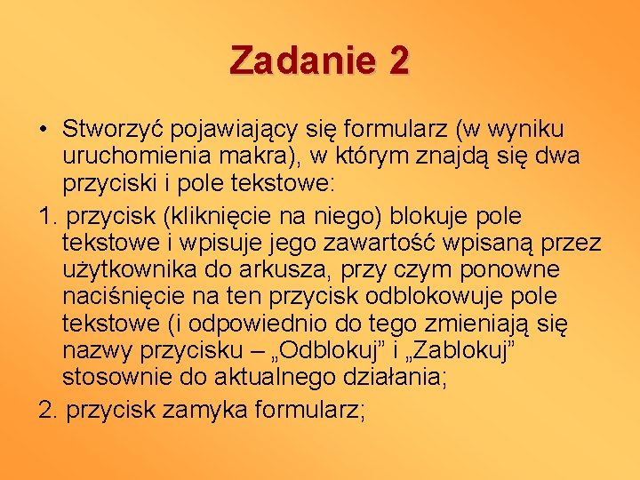 Zadanie 2 • Stworzyć pojawiający się formularz (w wyniku uruchomienia makra), w którym znajdą