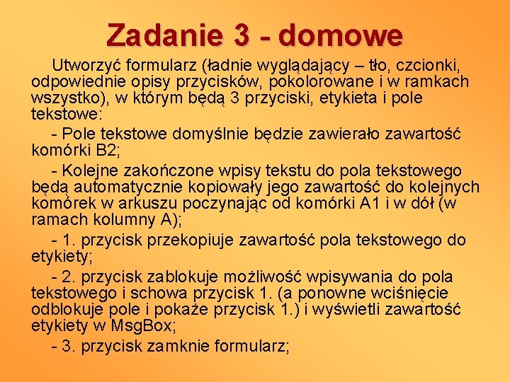 Zadanie 3 - domowe Utworzyć formularz (ładnie wyglądający – tło, czcionki, odpowiednie opisy przycisków,