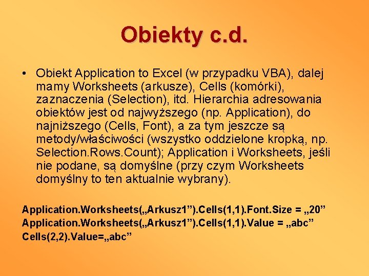 Obiekty c. d. • Obiekt Application to Excel (w przypadku VBA), dalej mamy Worksheets