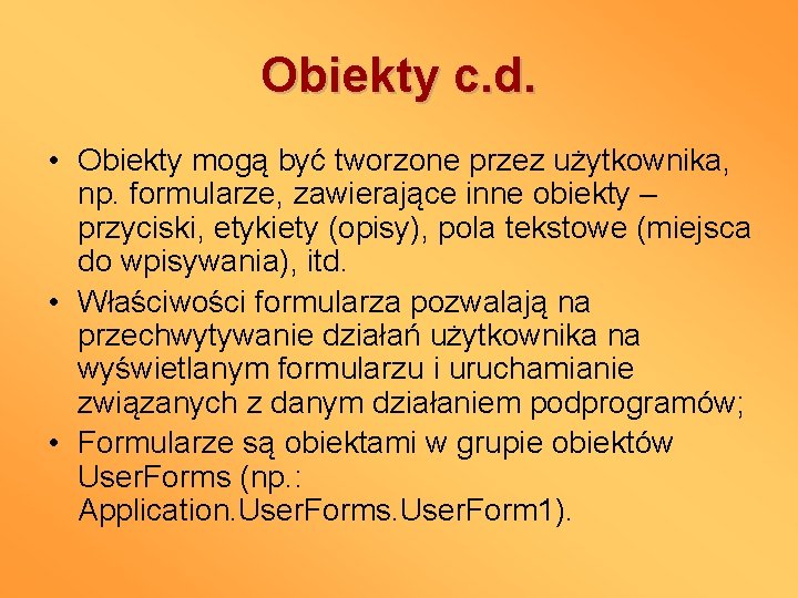 Obiekty c. d. • Obiekty mogą być tworzone przez użytkownika, np. formularze, zawierające inne