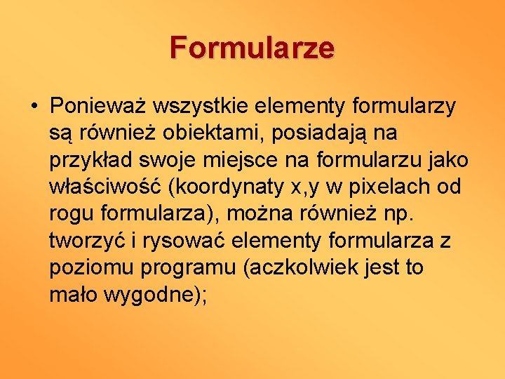 Formularze • Ponieważ wszystkie elementy formularzy są również obiektami, posiadają na przykład swoje miejsce