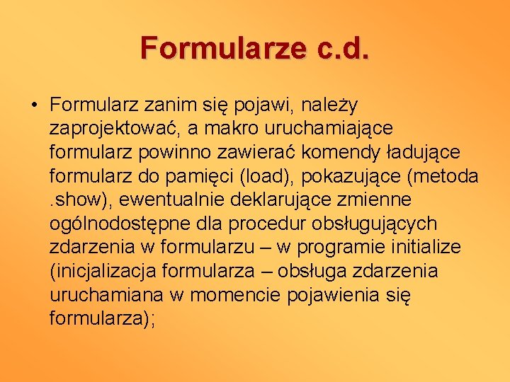 Formularze c. d. • Formularz zanim się pojawi, należy zaprojektować, a makro uruchamiające formularz