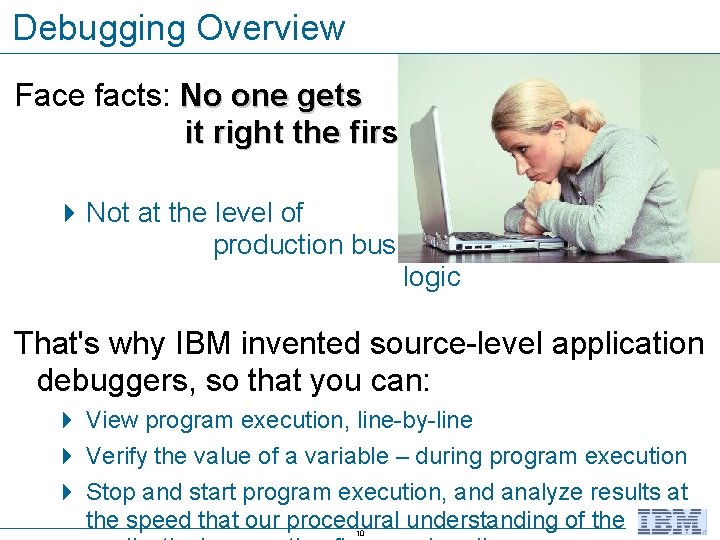 Debugging Overview Face facts: No one gets it right the first time. 4 Not