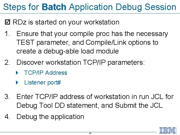 Steps for Batch Application Debug Session RDz is started on your workstation 1. Ensure