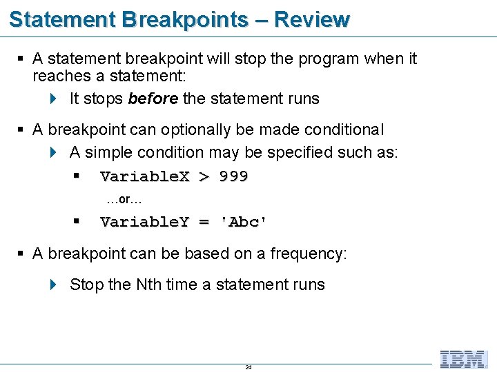 Statement Breakpoints – Review § A statement breakpoint will stop the program when it