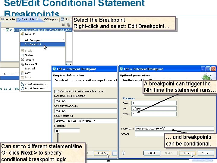 Set/Edit Conditional Statement Breakpoints Select the Breakpoint. Right-click and select: Edit Breakpoint… A breakpoint