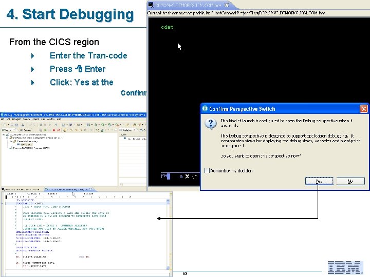 4. Start Debugging From the CICS region 4 Enter the Tran-code 4 Press Enter