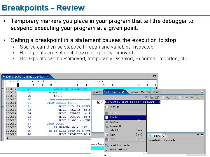 Breakpoints - Review § Temporary markers you place in your program that tell the