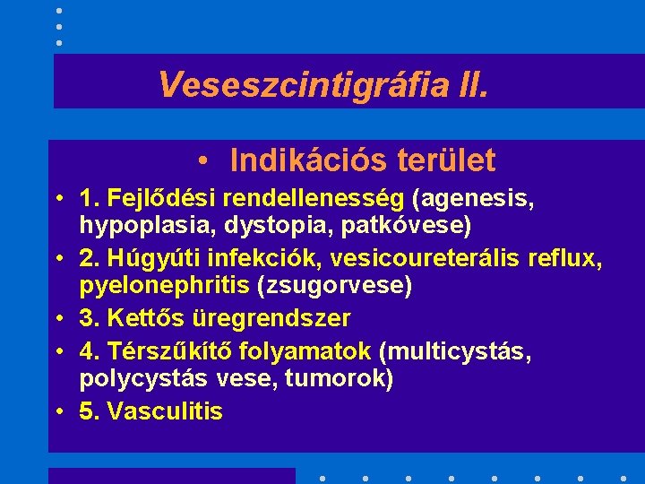 Veseszcintigráfia II. • Indikációs terület • 1. Fejlődési rendellenesség (agenesis, hypoplasia, dystopia, patkóvese) •