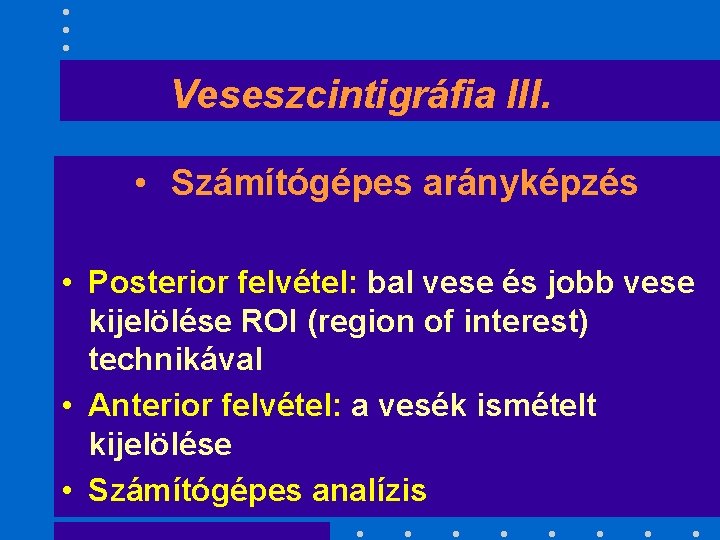 Veseszcintigráfia III. • Számítógépes arányképzés • Posterior felvétel: bal vese és jobb vese kijelölése