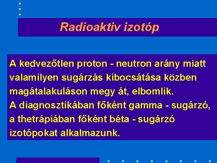 Radioaktiv izotóp A kedvezőtlen proton - neutron arány miatt valamilyen sugárzás kibocsátása közben magátalakuláson