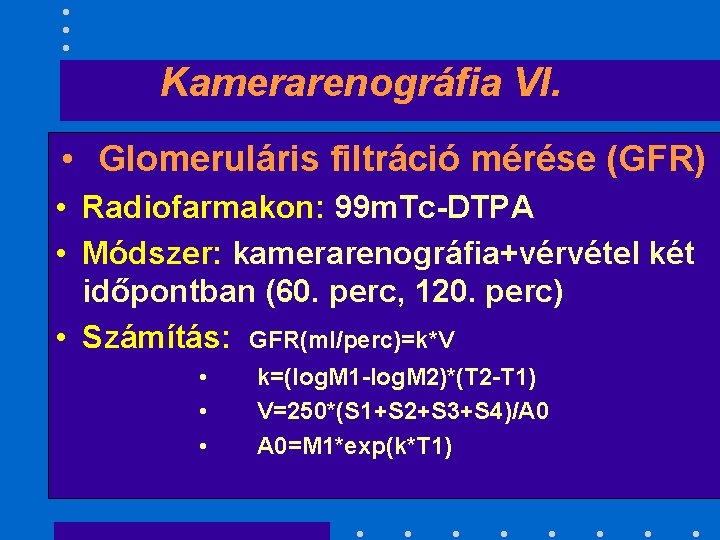 Kamerarenográfia VI. • Glomeruláris filtráció mérése (GFR) • Radiofarmakon: 99 m. Tc-DTPA • Módszer: