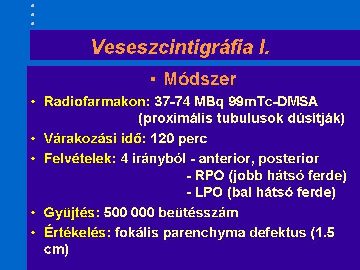 Veseszcintigráfia I. • Módszer • Radiofarmakon: 37 -74 MBq 99 m. Tc-DMSA (proximális tubulusok