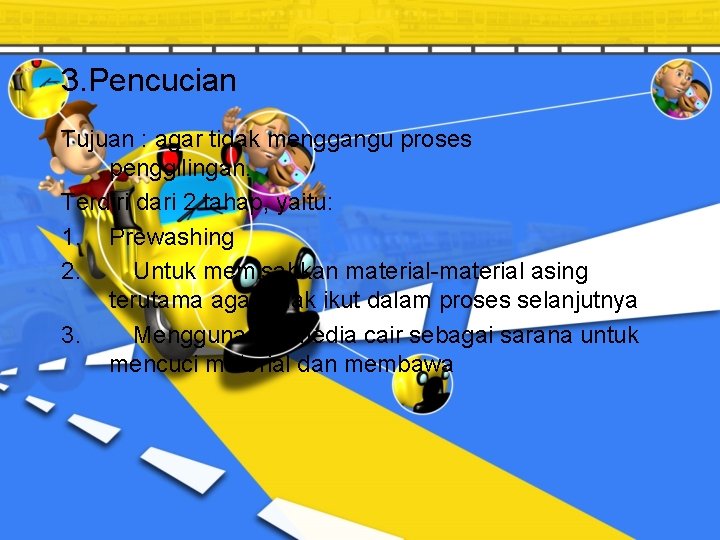 3. Pencucian Tujuan : agar tidak menggangu proses penggilingan. Terdiri dari 2 tahap, yaitu: