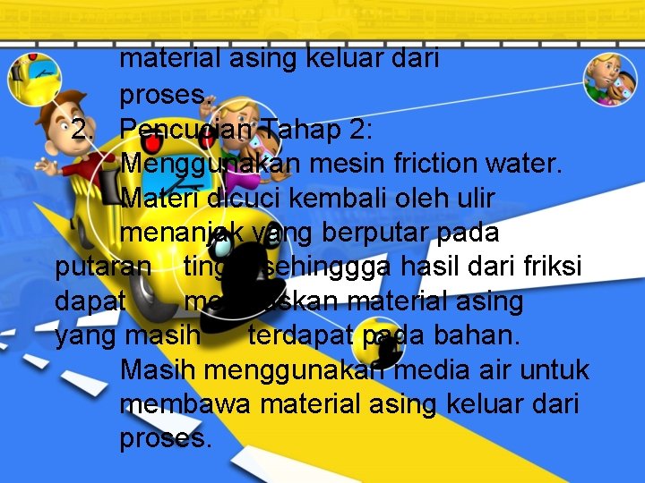 material asing keluar dari proses. 2. Pencucian Tahap 2: Menggunakan mesin friction water. Materi