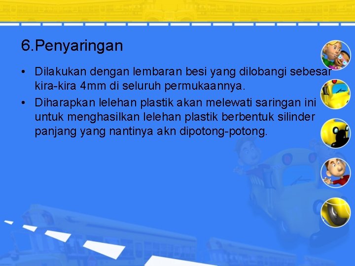 6. Penyaringan • Dilakukan dengan lembaran besi yang dilobangi sebesar kira-kira 4 mm di