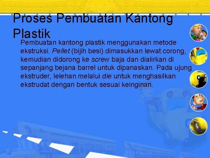 Proses Pembuatan Kantong Plastik Pembuatan kantong plastik menggunakan metode ekstruksi. Pellet (bijih besi) dimasukkan