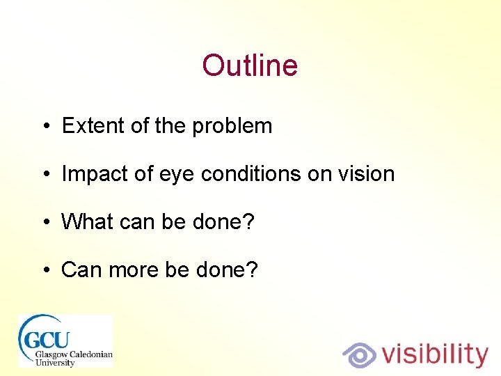 Outline • Extent of the problem • Impact of eye conditions on vision •