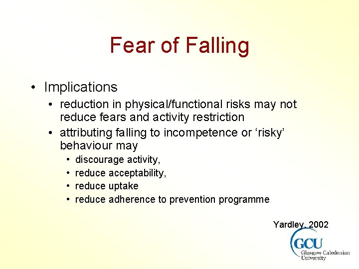 Fear of Falling • Implications • reduction in physical/functional risks may not reduce fears Fear of Falling • Implications • reduction in physical/functional risks may not reduce fears