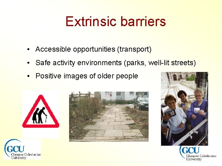 Extrinsic barriers • Accessible opportunities (transport) • Safe activity environments (parks, well-lit streets) •