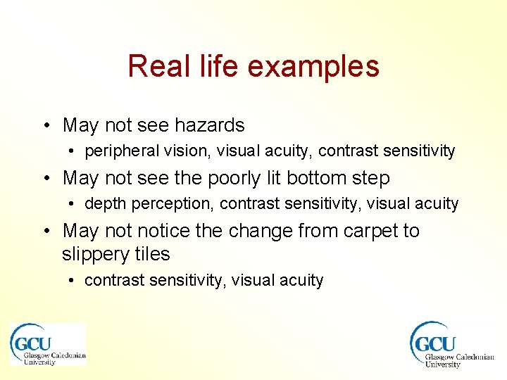 Real life examples • May not see hazards • peripheral vision, visual acuity, contrast