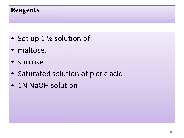 Reagents • • • Set up 1 % solution of: maltose, sucrose Saturated solution