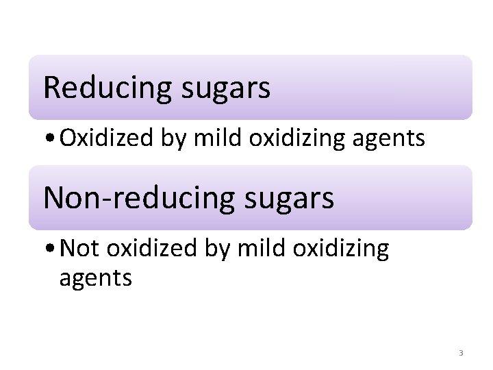 Reducing sugars • Oxidized by mild oxidizing agents Non-reducing sugars • Not oxidized by