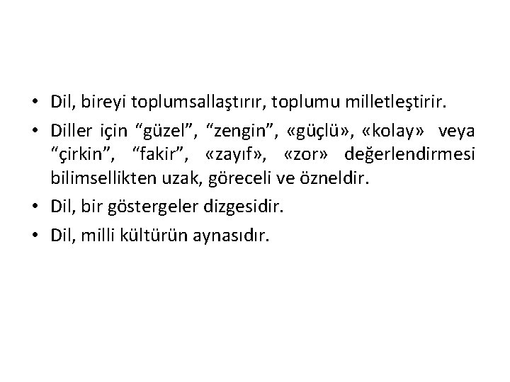  • Dil, bireyi toplumsallaştırır, toplumu milletleştirir. • Diller için “güzel”, “zengin”, «güçlü» ,