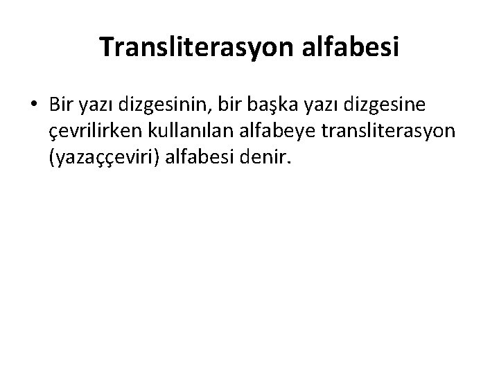 Transliterasyon alfabesi • Bir yazı dizgesinin, bir başka yazı dizgesine çevrilirken kullanılan alfabeye transliterasyon