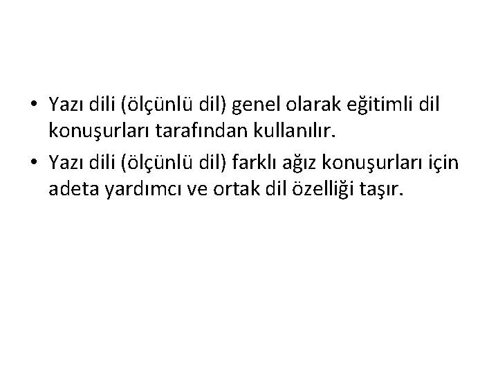  • Yazı dili (ölçünlü dil) genel olarak eğitimli dil konuşurları tarafından kullanılır. •
