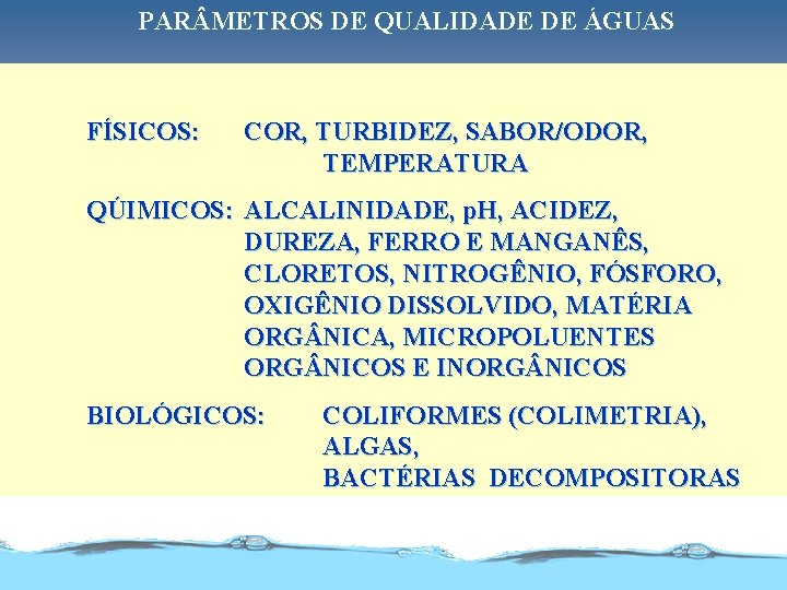 PAR METROS DE QUALIDADE DE ÁGUAS FÍSICOS: COR, TURBIDEZ, SABOR/ODOR, TEMPERATURA QÚIMICOS: ALCALINIDADE, p.