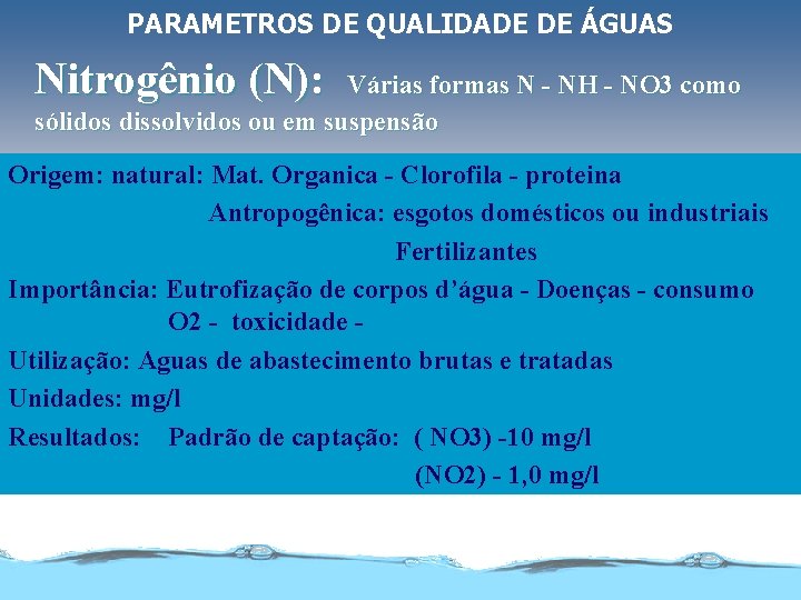 PARAMETROS DE QUALIDADE DE ÁGUAS Nitrogênio (N): Várias formas N - NH - NO