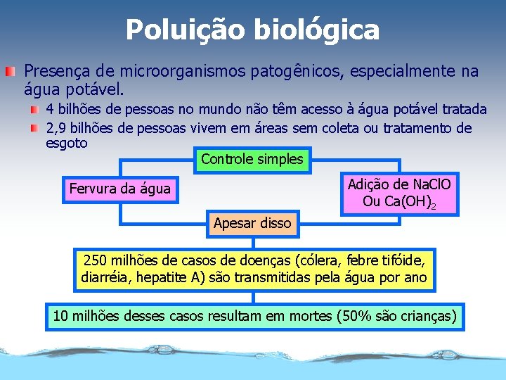 Poluição biológica Presença de microorganismos patogênicos, especialmente na água potável. 4 bilhões de pessoas