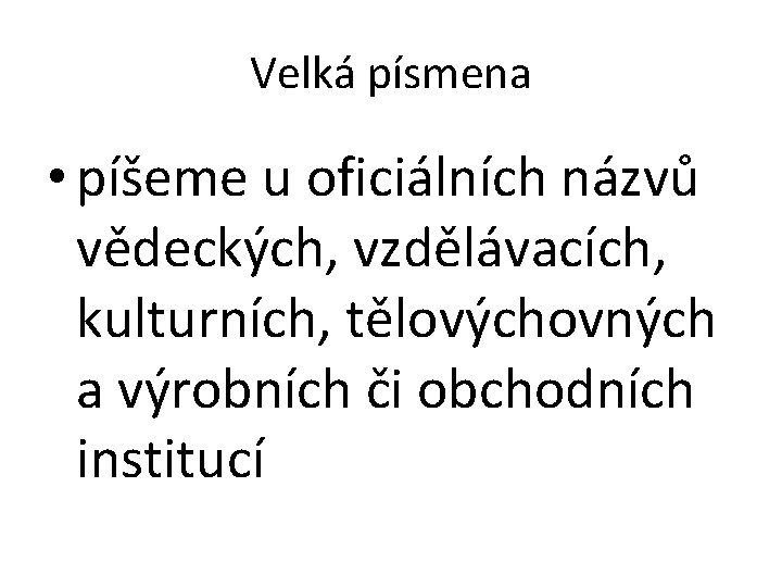 Velká písmena • píšeme u oficiálních názvů vědeckých, vzdělávacích, kulturních, tělovýchovných a výrobních či