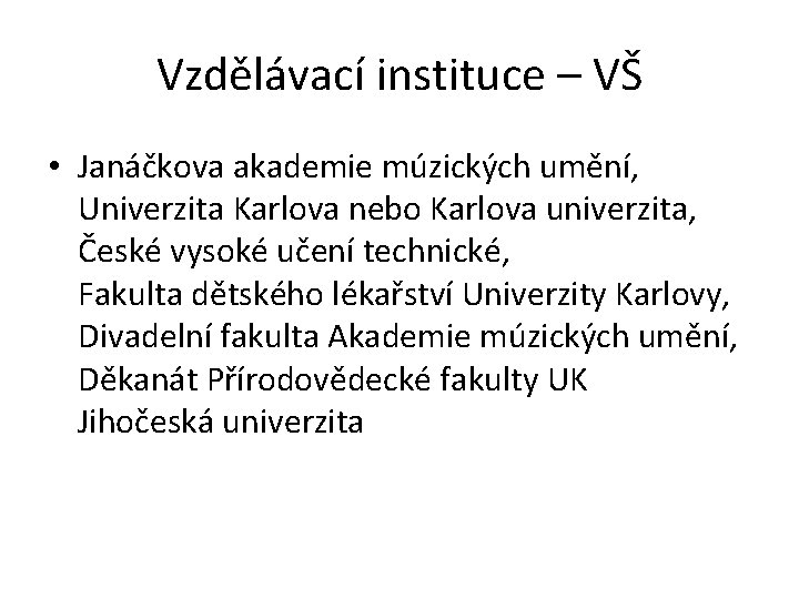 Vzdělávací instituce – VŠ • Janáčkova akademie múzických umění, Univerzita Karlova nebo Karlova univerzita,