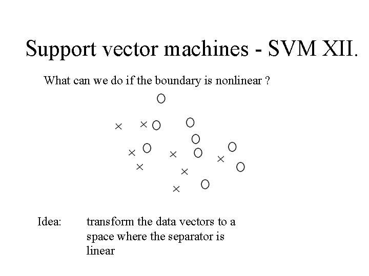 Support vector machines - SVM XII. What can we do if the boundary is Support vector machines - SVM XII. What can we do if the boundary is