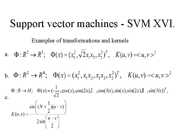 Support vector machines - SVM XVI. Examples of transformations and kernels a. b. c. Support vector machines - SVM XVI. Examples of transformations and kernels a. b. c.