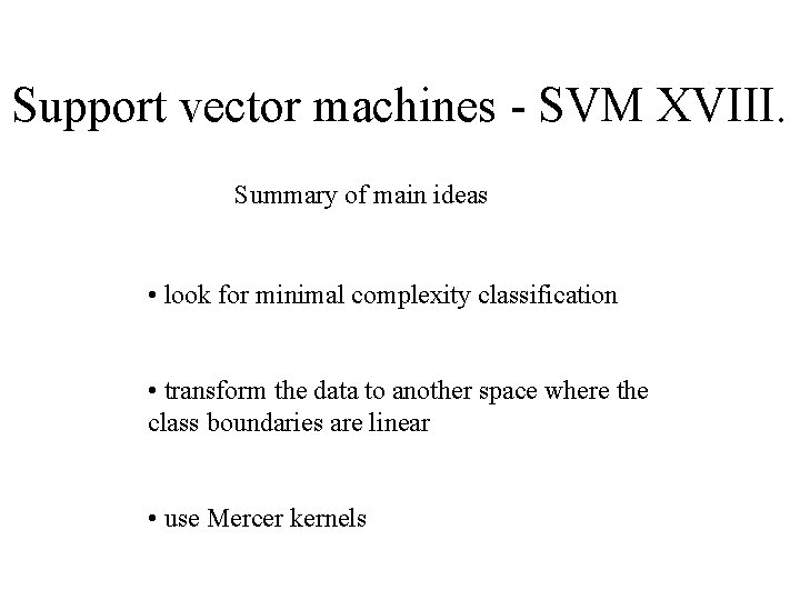 Support vector machines - SVM XVIII. Summary of main ideas • look for minimal