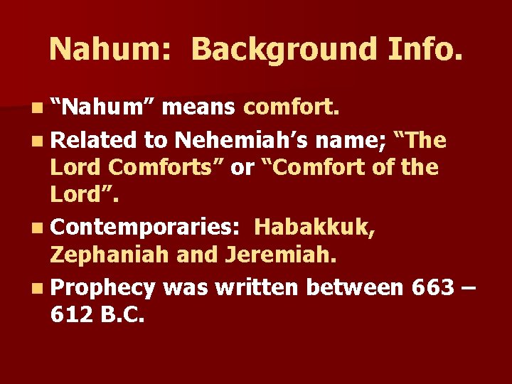 Nahum: Background Info. n “Nahum” means comfort. n Related to Nehemiah’s name; “The Lord