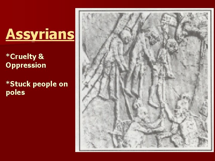 Assyrians *Cruelty & Oppression *Stuck people on poles 