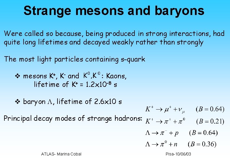 Strange mesons and baryons Were called so because, being produced in strong interactions, had