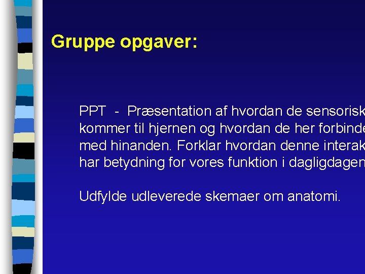 Gruppe opgaver: PPT - Præsentation af hvordan de sensorisk kommer til hjernen og hvordan